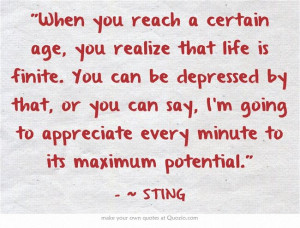When you reach a certain age, you realize that life is finite. You ...