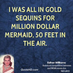 was all in gold sequins for Million Dollar Mermaid, 50 feet in the ...