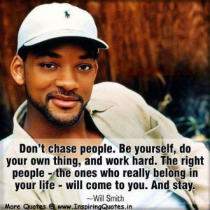 Don't chase people. Be youtself, do your own thing, and work hard.The ...