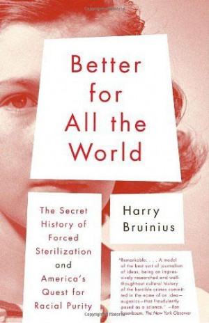 Better for All the World: The Secret History of Forced Sterilization ...