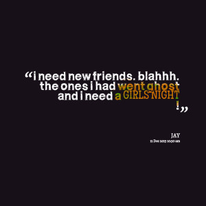 Quotes Picture: i need new friends blahhh the ones i had went ghost ...