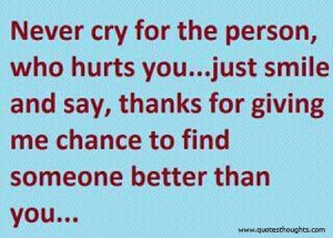 ... And Say, Thanks For Giving Me Chance To Find Someone Better Than You