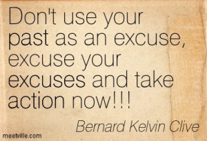 Don’t Use Your Past As An Excuse, Excuse Your Excuses And Take ...