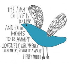 The aim of life is to live, and to live means to be aware, joyously ...