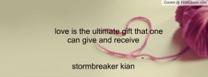 ... is the ultimate gift that one can give and receive -stormbreaker kian