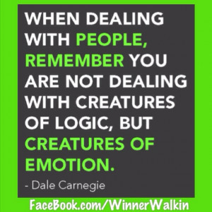 When dealing with people, remember you are not dealing with creatures ...