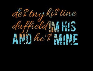 Quotes Picture: de$tny ki$tine duffield im his and he'$ mine