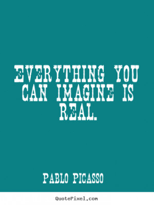 imagine is real pablo picasso more motivational quotes success quotes ...