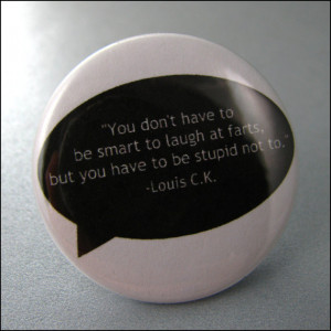 Pinback Button Funny Fart Jokes Louis CK Quote Badge Magnet