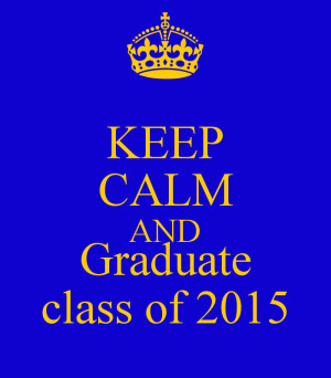 Keep Calm and Graduate Class of 2015