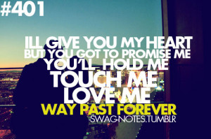 ... got to promise me you'll hold me touch me love me way past forever