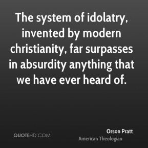 Orson Pratt - The system of idolatry, invented by modern christianity ...