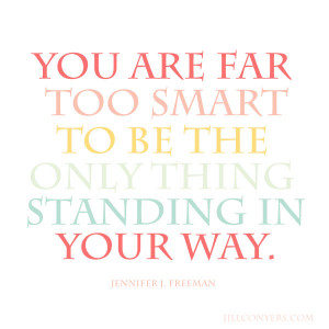 ... Too Smart To Stand In Your Own Way jillconyers.com #quote #motivation