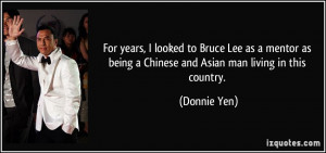 ... as being a Chinese and Asian man living in this country. - Donnie Yen