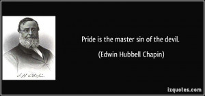 Pride is the master sin of the devil. - Edwin Hubbell Chapin