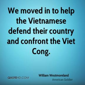 William Westmoreland - We moved in to help the Vietnamese defend their ...