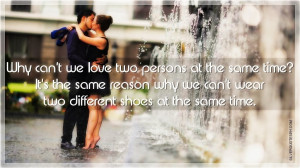 Why Can't We Love Two Persons At The Same Time?, Picture Quotes, Love ...