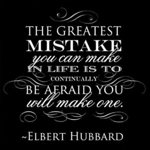 The greatest mistake you can make in life is continually be afraid you ...