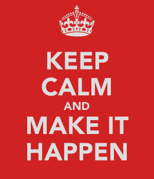 Keep Calm and Make It Happen