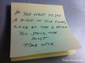 If you want to see a hint of your future, look at the 6 people you ...