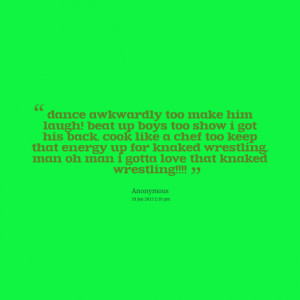 Quotes Picture: dance awkwardly too make him laugh! beat up boys too ...