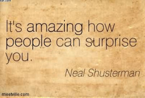 It’s Amazing How People Can Surprise You. - Neal Shusterman