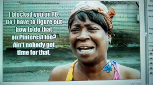 stalker, sweet brown, meme, facebook, fb, pinterest, blocking