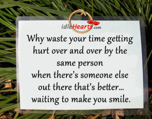 Why waste your time getting hurt over and over by the same