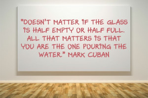 Cuban quote “Doesn’t matter if the glass is half-empty or half ...