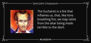 The Eucharist is a fire that inflames us, that, like lions breathing ...