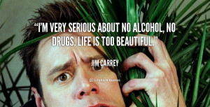 very serious about no alcohol, no drugs. Life is too beautiful ...