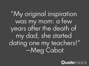 ... death of my dad, she started dating one my teachers!” — Meg Cabot
