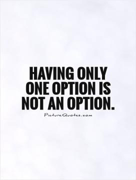 Having only one option is not an option.