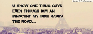 know one thing guys even though i'am an innocent my bike rapes the ...
