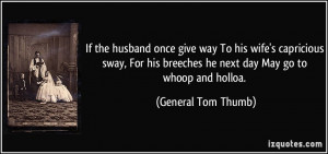 If the husband once give way To his wife's capricious sway, For his ...