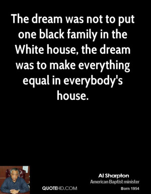 The dream was not to put one black family in the White house, the ...