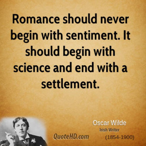 Romance should never begin with sentiment. It should begin with ...