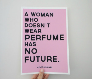 Print Preview: A Woman Who Doesn't Wear Perfume- a Coco Chanel Quote