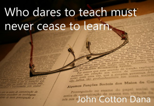 Who Dares To Teach Must Never Cease To Learn - Education Quote