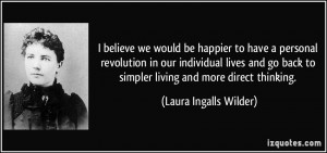... go back to simpler living and more direct thinking. - Laura Ingalls