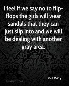 Mark McCoy - I feel if we say no to flip-flops the girls will wear ...