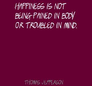 Happiness is not being pained in body or troubled in mind.