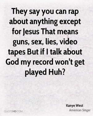 ... , video tapes But if I talk about God my record won't get played Huh