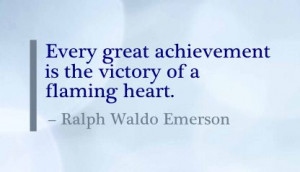 Every Great Achievement Is The Victory Of A Flaming Heart