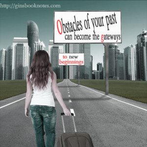 ... : Obstacles of your past can become the gateways to new beginnings