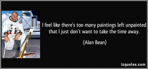 ... unpainted that I just don't want to take the time away. - Alan Bean