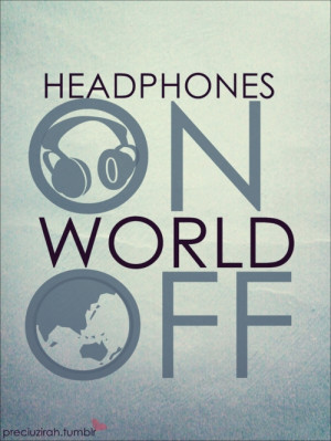 Headphones ON. World OFF.