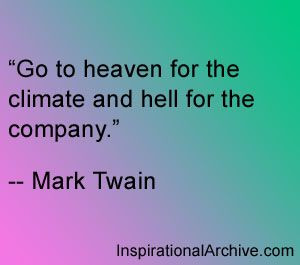 Mark Twain Quote - Go to heaven for the climate and hell for the ...