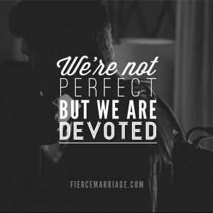 We're not perfect, but we are devoted.