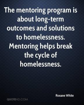 ... to homelessness. Mentoring helps break the cycle of homelessness